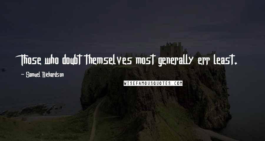 Samuel Richardson Quotes: Those who doubt themselves most generally err least.