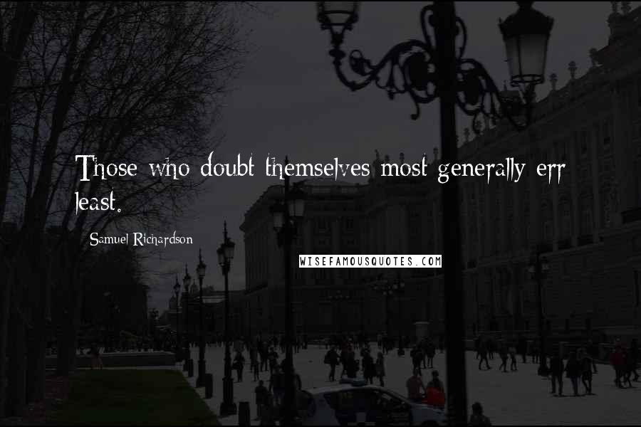 Samuel Richardson Quotes: Those who doubt themselves most generally err least.