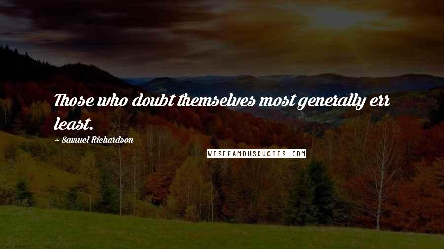 Samuel Richardson Quotes: Those who doubt themselves most generally err least.
