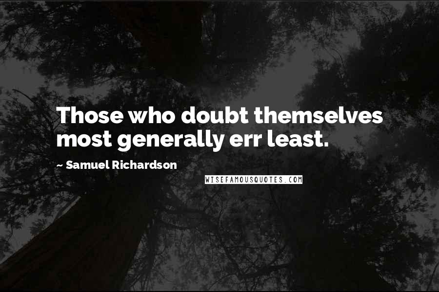 Samuel Richardson Quotes: Those who doubt themselves most generally err least.