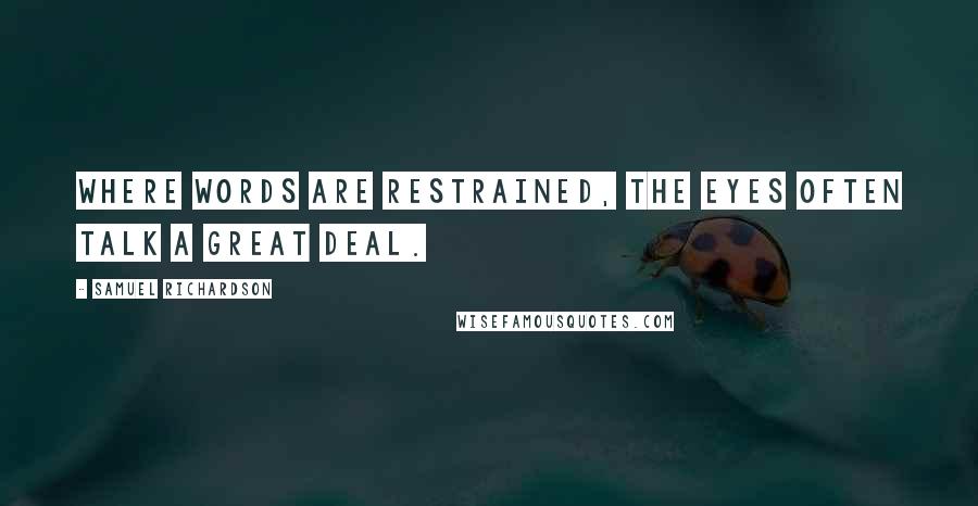 Samuel Richardson Quotes: Where words are restrained, the eyes often talk a great deal.