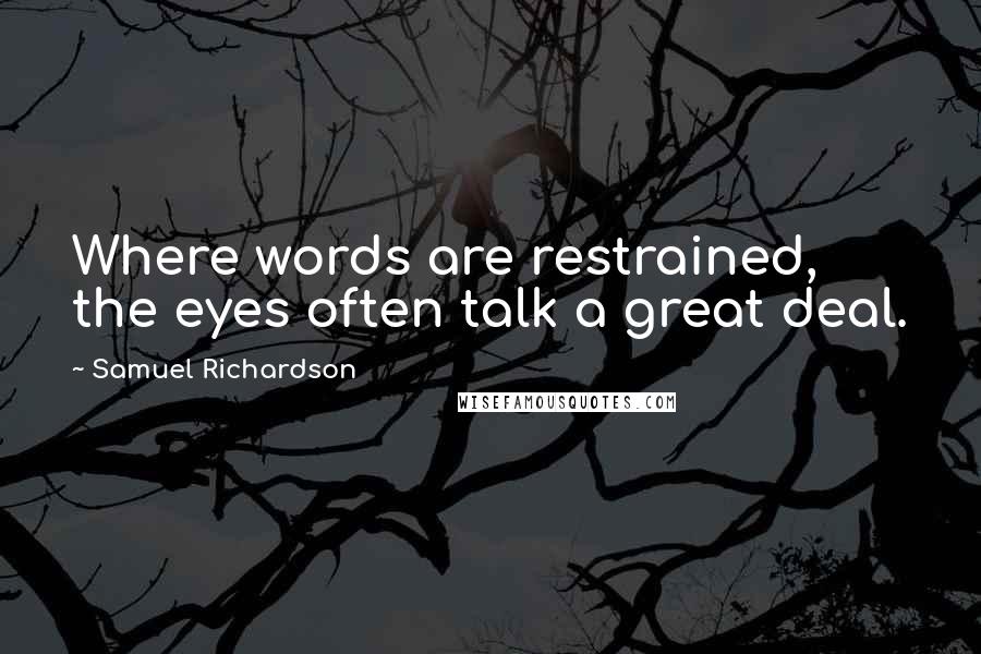 Samuel Richardson Quotes: Where words are restrained, the eyes often talk a great deal.