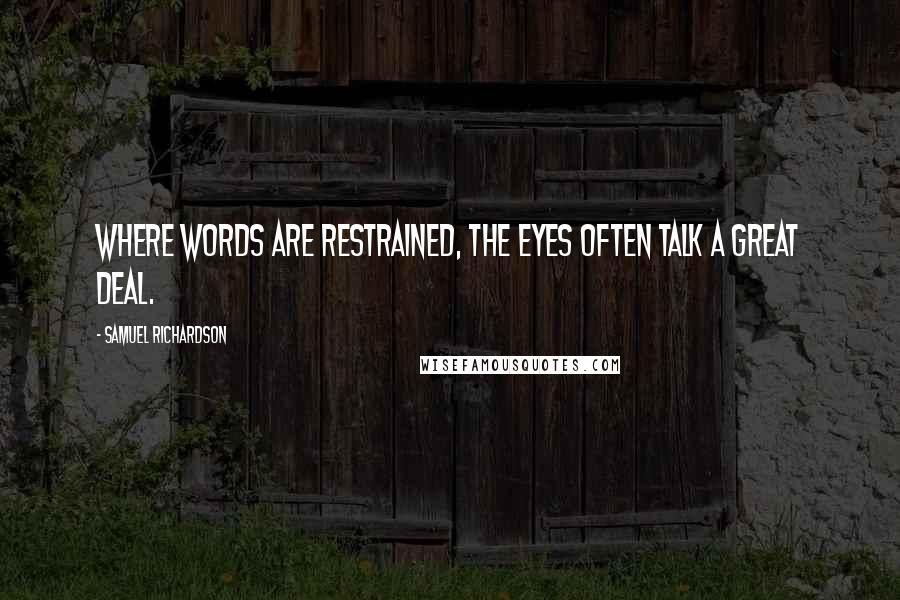 Samuel Richardson Quotes: Where words are restrained, the eyes often talk a great deal.