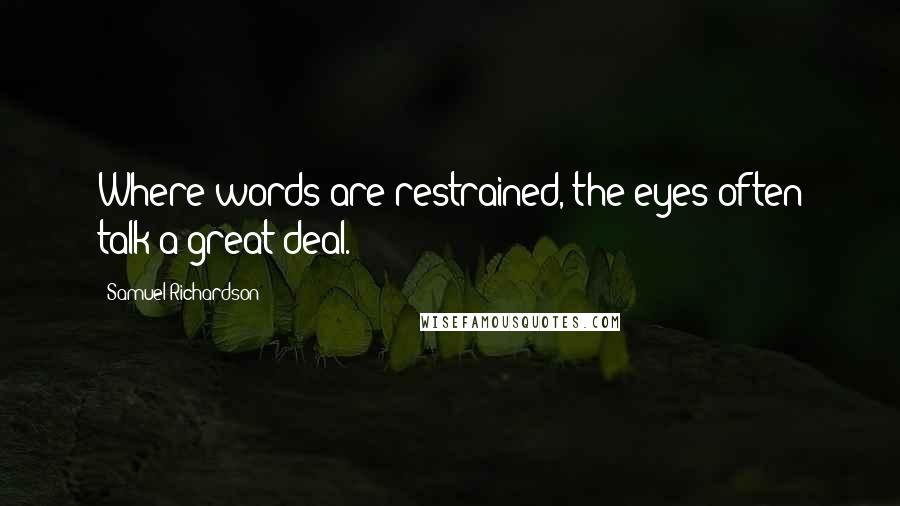 Samuel Richardson Quotes: Where words are restrained, the eyes often talk a great deal.