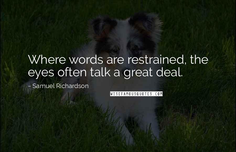 Samuel Richardson Quotes: Where words are restrained, the eyes often talk a great deal.