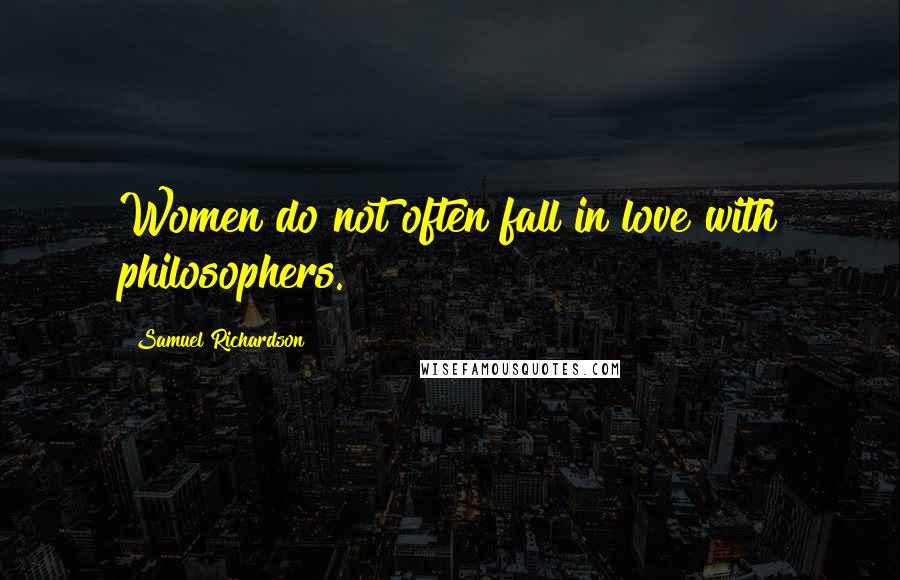 Samuel Richardson Quotes: Women do not often fall in love with philosophers.