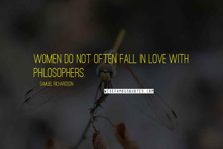 Samuel Richardson Quotes: Women do not often fall in love with philosophers.