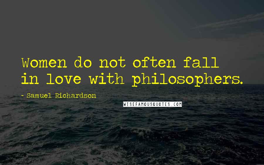 Samuel Richardson Quotes: Women do not often fall in love with philosophers.