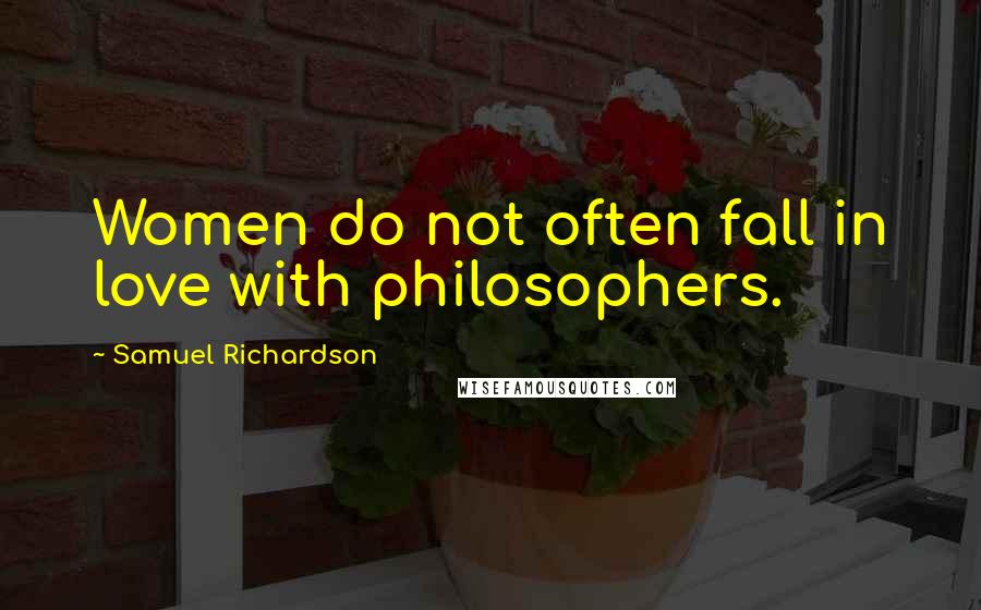 Samuel Richardson Quotes: Women do not often fall in love with philosophers.