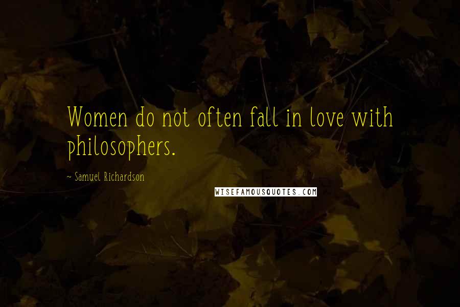 Samuel Richardson Quotes: Women do not often fall in love with philosophers.