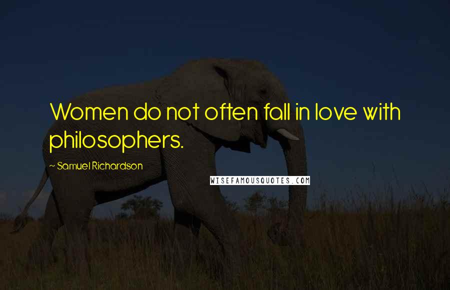 Samuel Richardson Quotes: Women do not often fall in love with philosophers.