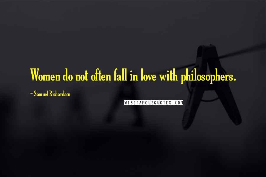 Samuel Richardson Quotes: Women do not often fall in love with philosophers.