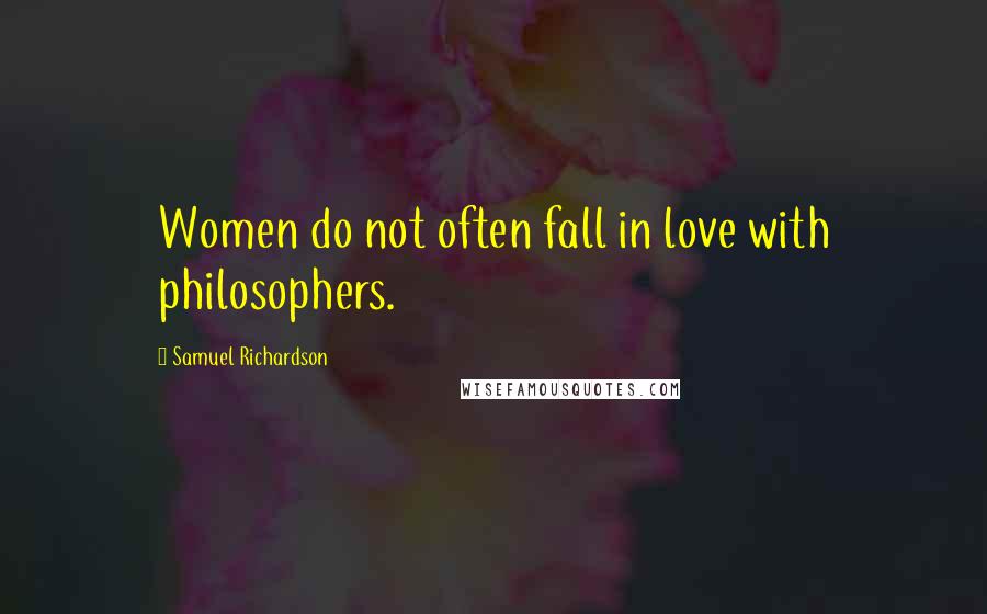 Samuel Richardson Quotes: Women do not often fall in love with philosophers.