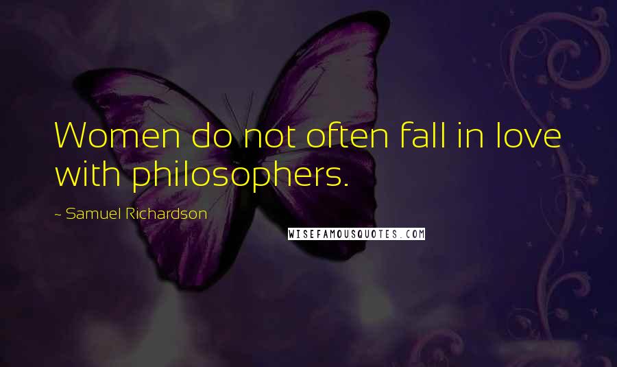 Samuel Richardson Quotes: Women do not often fall in love with philosophers.