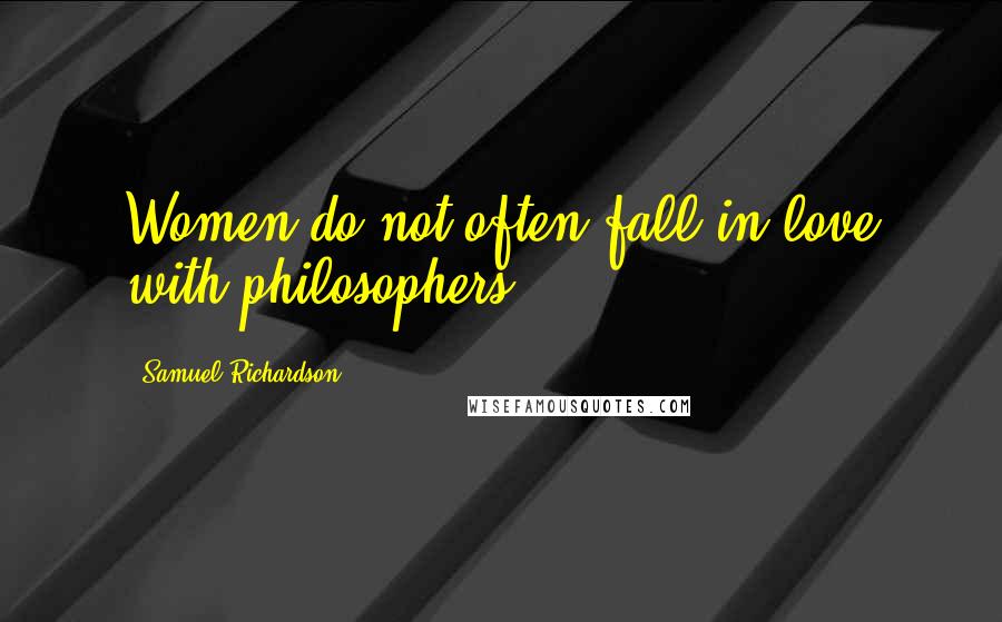 Samuel Richardson Quotes: Women do not often fall in love with philosophers.