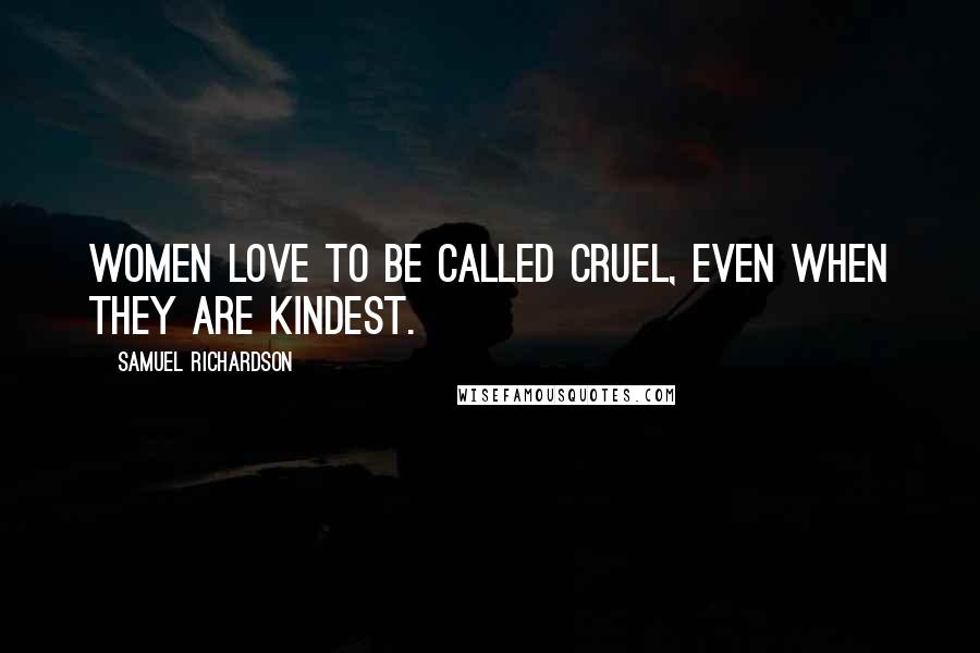 Samuel Richardson Quotes: Women love to be called cruel, even when they are kindest.