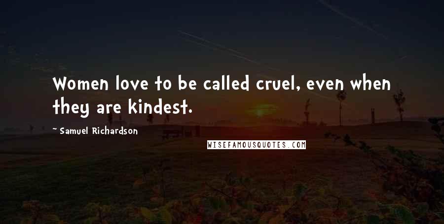 Samuel Richardson Quotes: Women love to be called cruel, even when they are kindest.