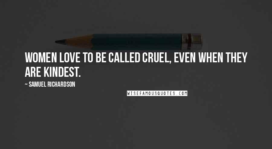 Samuel Richardson Quotes: Women love to be called cruel, even when they are kindest.