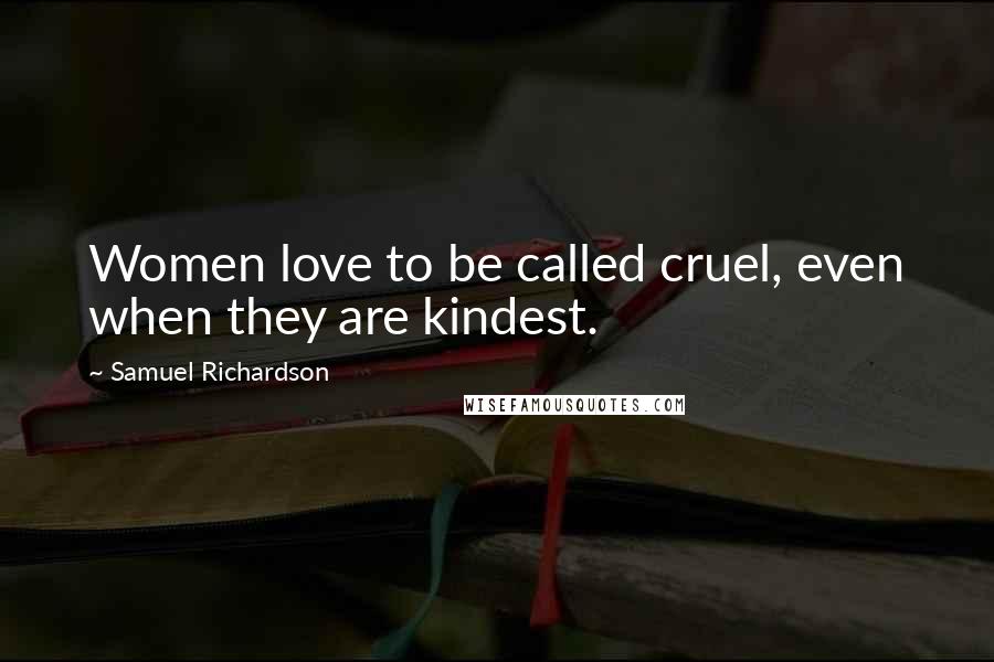 Samuel Richardson Quotes: Women love to be called cruel, even when they are kindest.