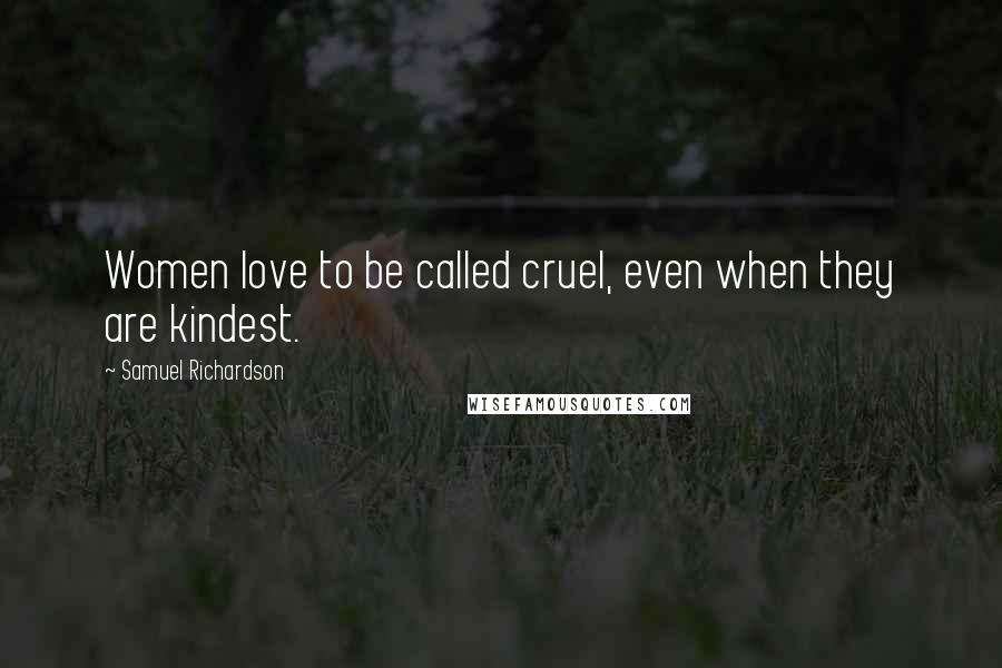 Samuel Richardson Quotes: Women love to be called cruel, even when they are kindest.