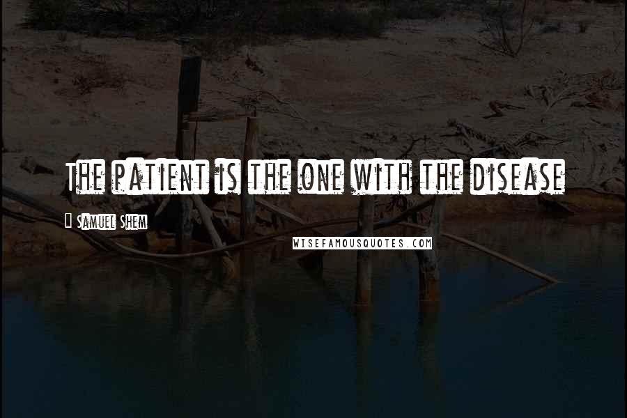 Samuel Shem Quotes: The patient is the one with the disease