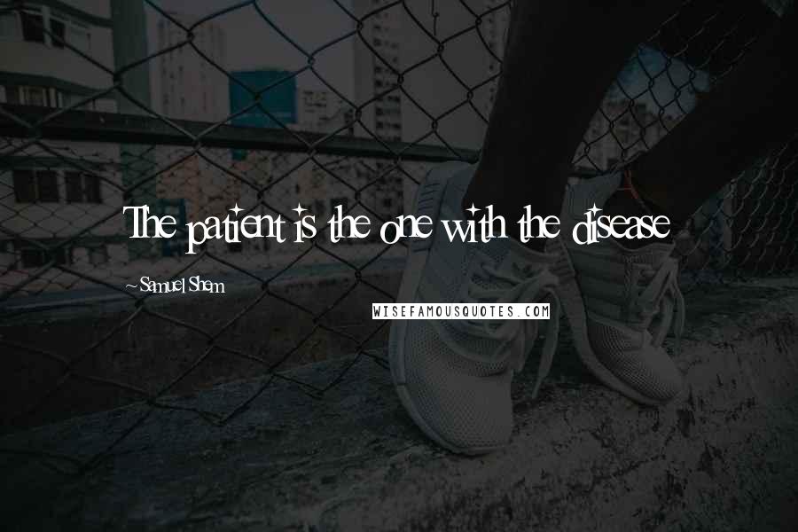 Samuel Shem Quotes: The patient is the one with the disease