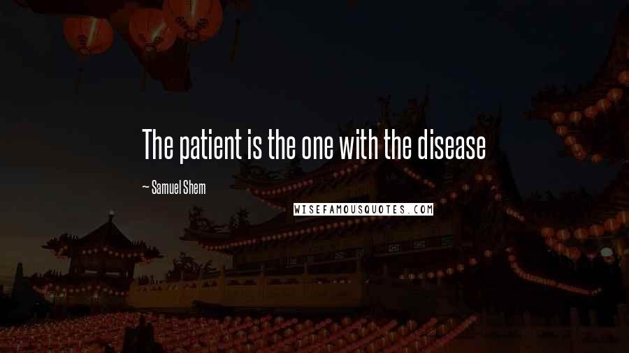 Samuel Shem Quotes: The patient is the one with the disease