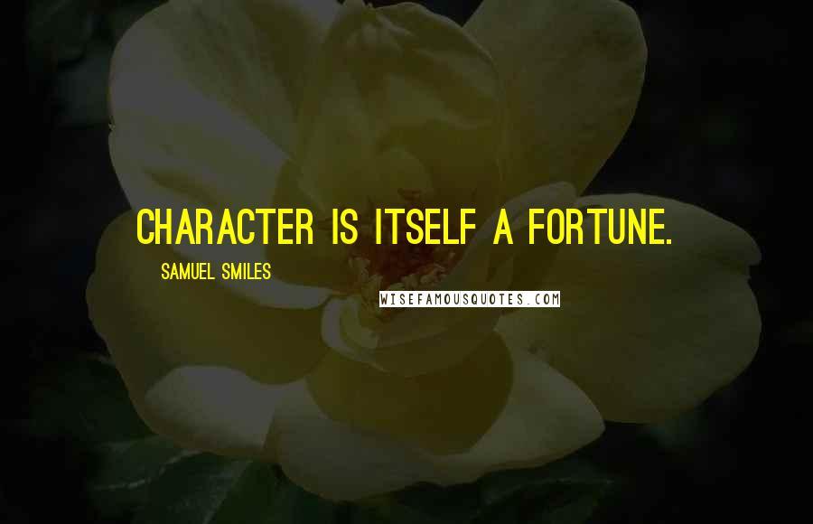 Samuel Smiles Quotes: Character is itself a fortune.