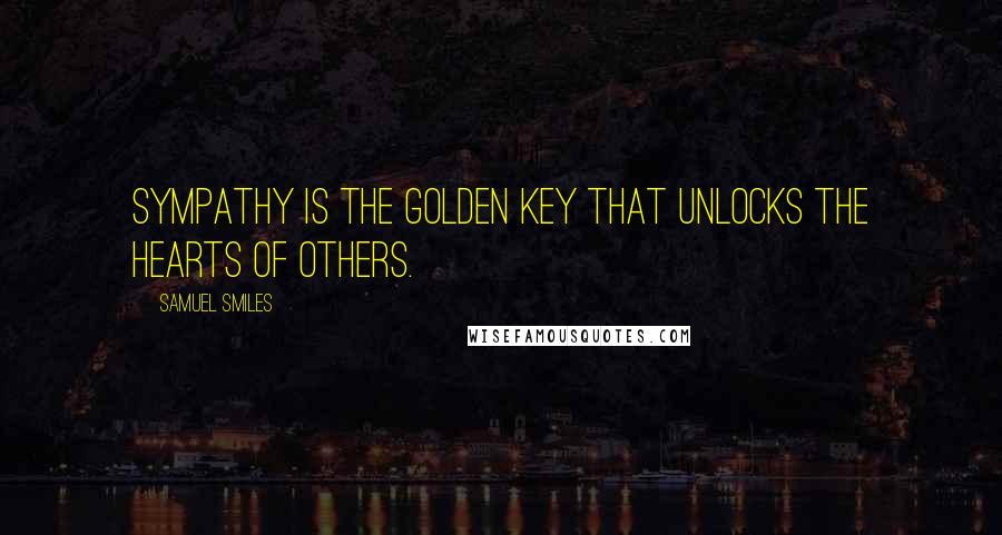 Samuel Smiles Quotes: Sympathy is the golden key that unlocks the hearts of others.