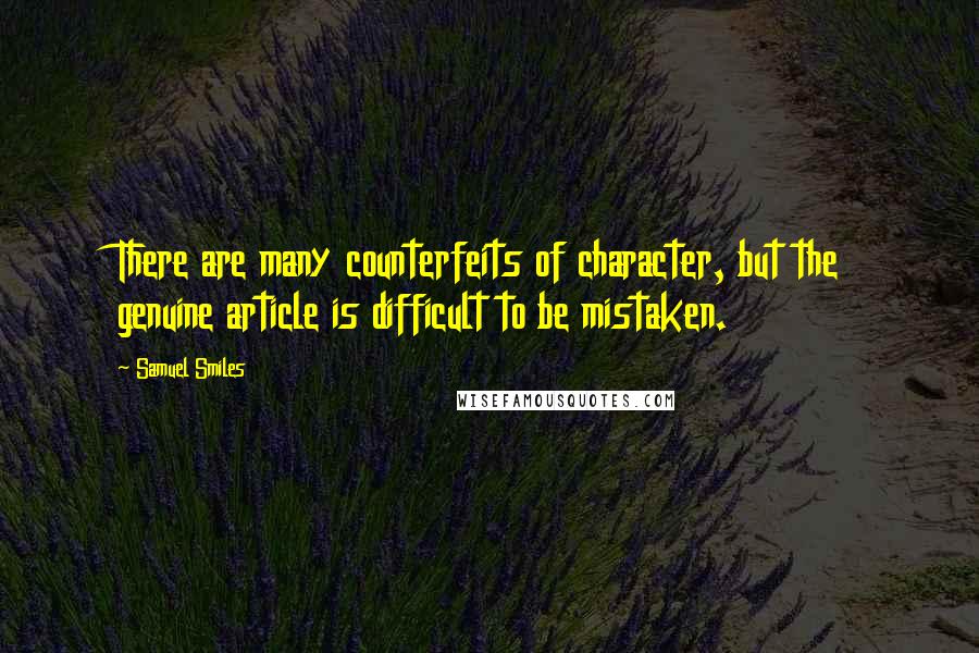 Samuel Smiles Quotes: There are many counterfeits of character, but the genuine article is difficult to be mistaken.
