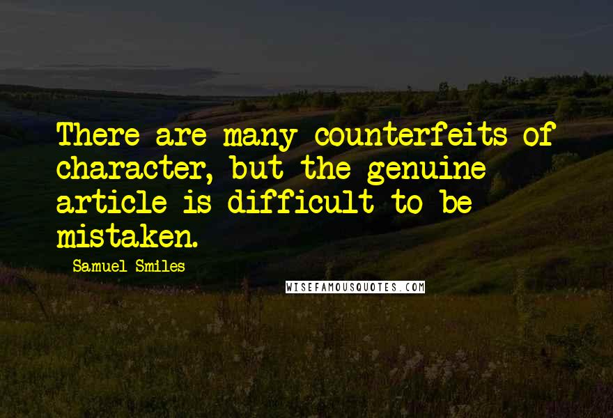 Samuel Smiles Quotes: There are many counterfeits of character, but the genuine article is difficult to be mistaken.