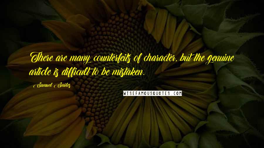 Samuel Smiles Quotes: There are many counterfeits of character, but the genuine article is difficult to be mistaken.