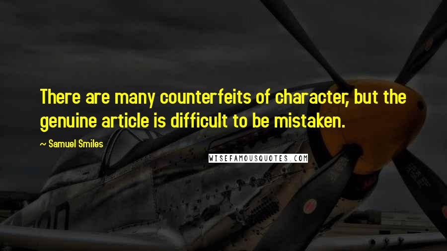 Samuel Smiles Quotes: There are many counterfeits of character, but the genuine article is difficult to be mistaken.