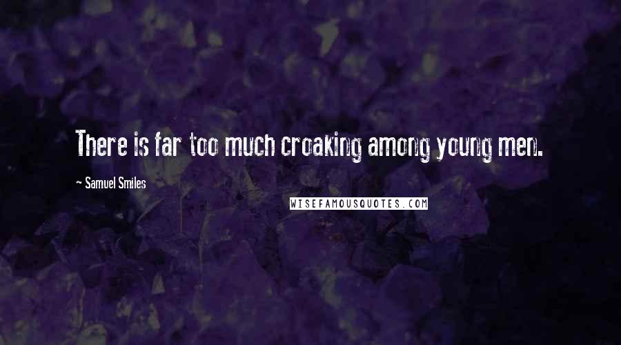 Samuel Smiles Quotes: There is far too much croaking among young men.