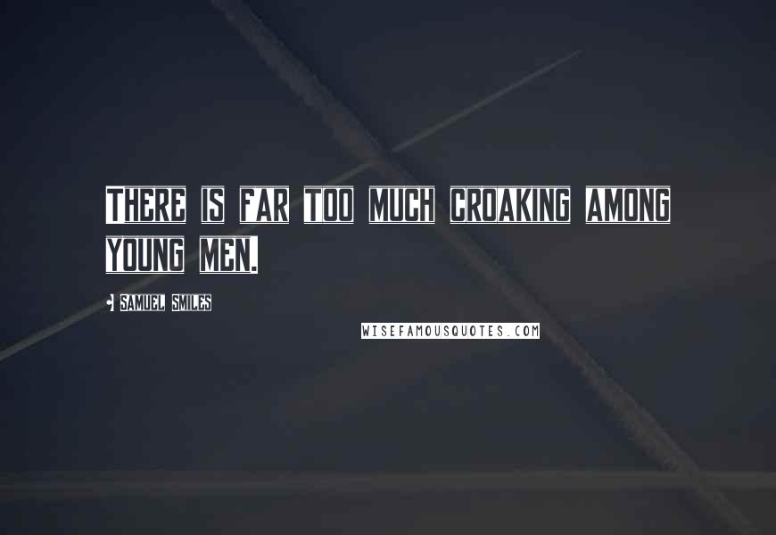 Samuel Smiles Quotes: There is far too much croaking among young men.