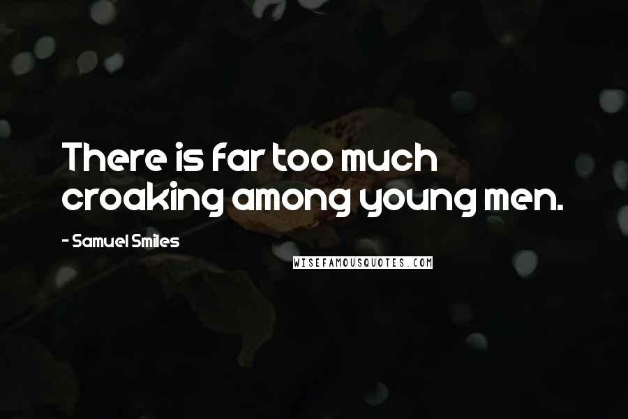 Samuel Smiles Quotes: There is far too much croaking among young men.