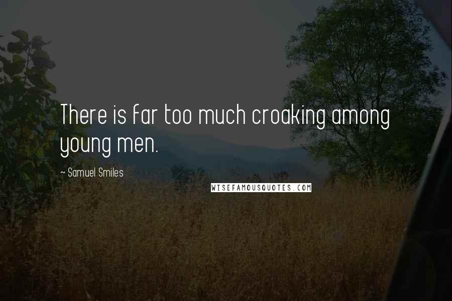 Samuel Smiles Quotes: There is far too much croaking among young men.