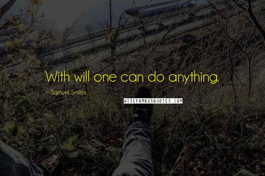 Samuel Smiles Quotes: With will one can do anything.