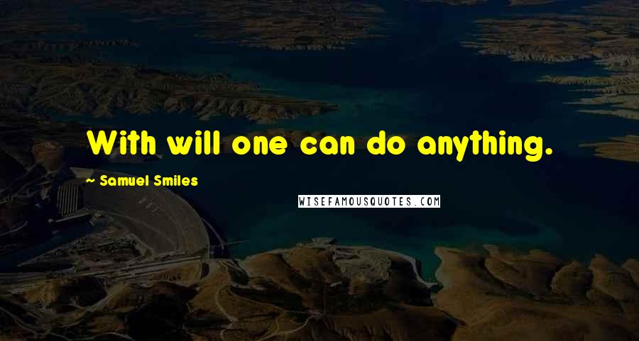 Samuel Smiles Quotes: With will one can do anything.