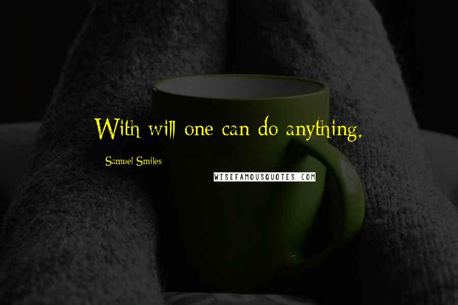 Samuel Smiles Quotes: With will one can do anything.