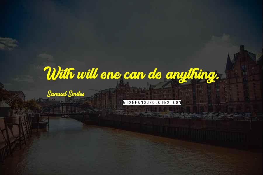 Samuel Smiles Quotes: With will one can do anything.