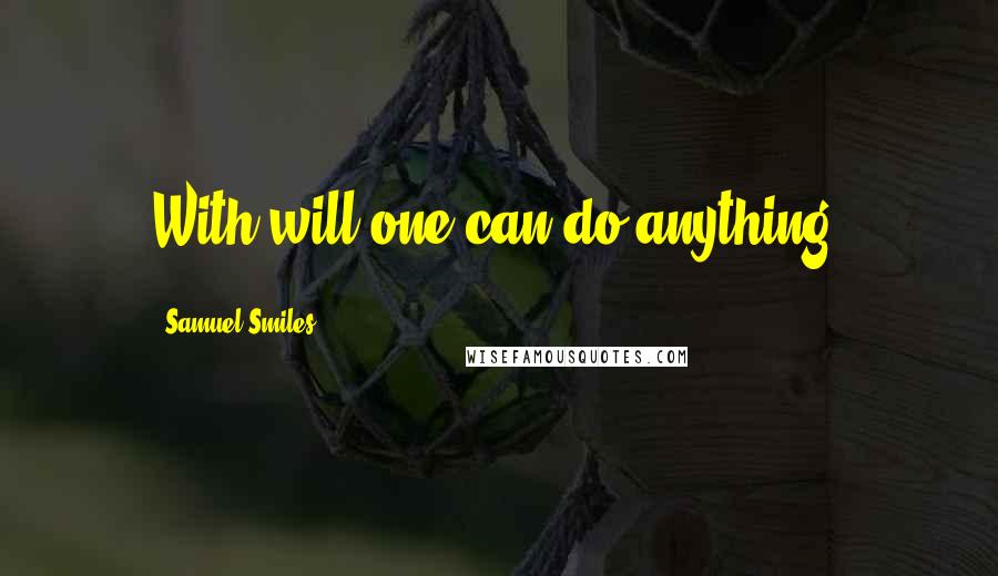 Samuel Smiles Quotes: With will one can do anything.