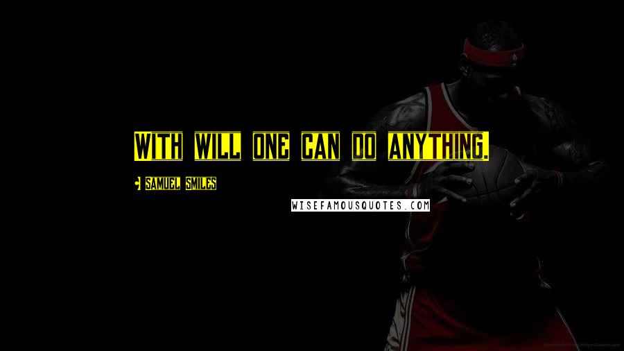 Samuel Smiles Quotes: With will one can do anything.