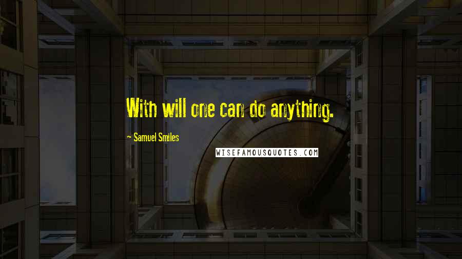 Samuel Smiles Quotes: With will one can do anything.