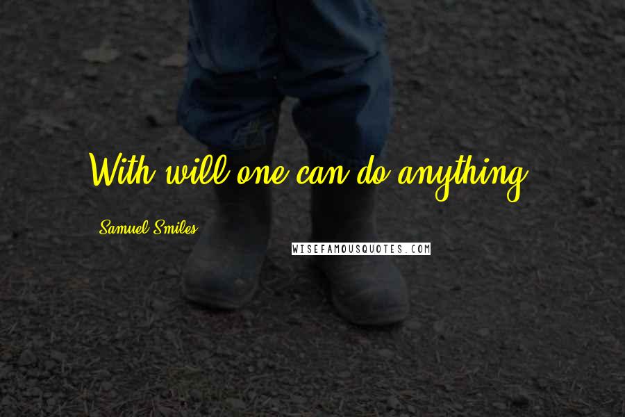 Samuel Smiles Quotes: With will one can do anything.