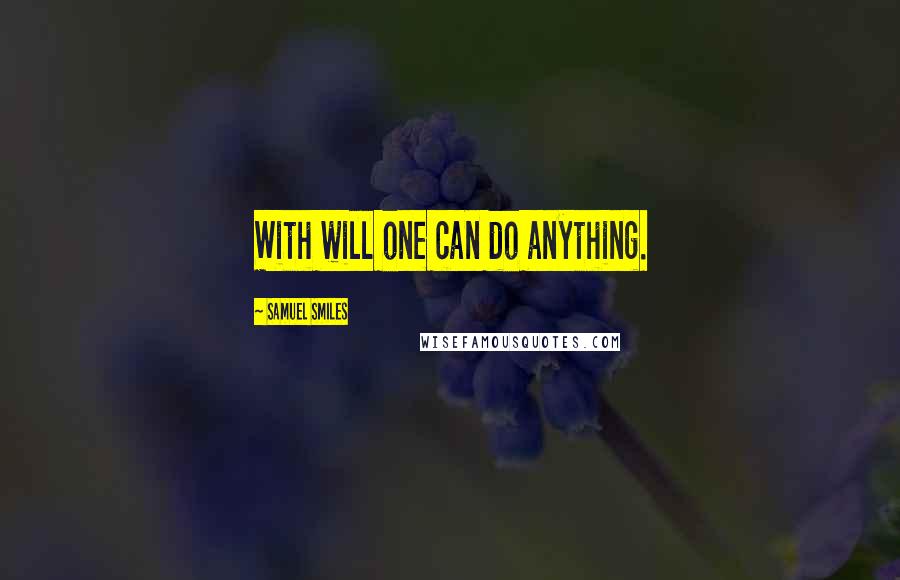 Samuel Smiles Quotes: With will one can do anything.