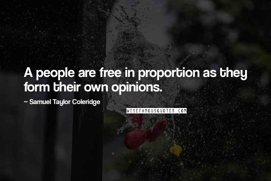 Samuel Taylor Coleridge Quotes: A people are free in proportion as they form their own opinions.