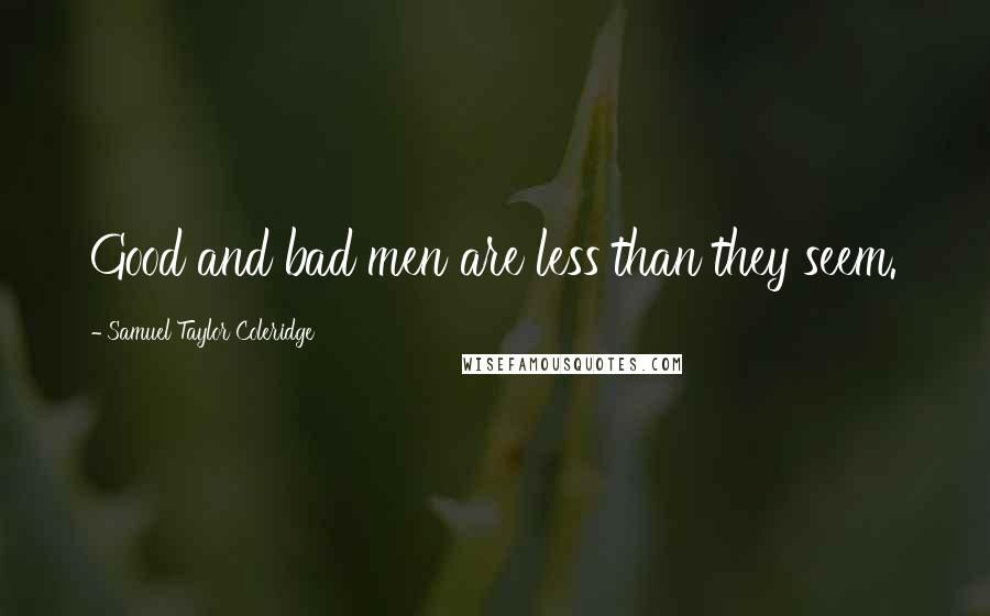 Samuel Taylor Coleridge Quotes: Good and bad men are less than they seem.