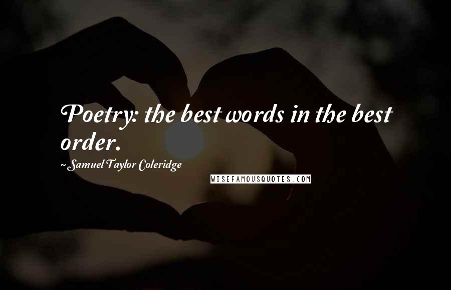 Samuel Taylor Coleridge Quotes: Poetry: the best words in the best order.