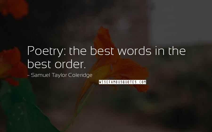 Samuel Taylor Coleridge Quotes: Poetry: the best words in the best order.